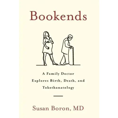 Bookends: A Family Doctor Explores Birth, Death, and Tokothanatology