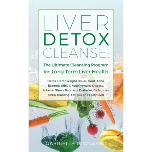 Liver Detox Cleanse: Detox Fix for Weight Issues, Gout, Acne, Eczema, SIBO & Autoimmune Disease, Adrenal Stress, Psoriasis, Diabetes, Gallstones, Stre