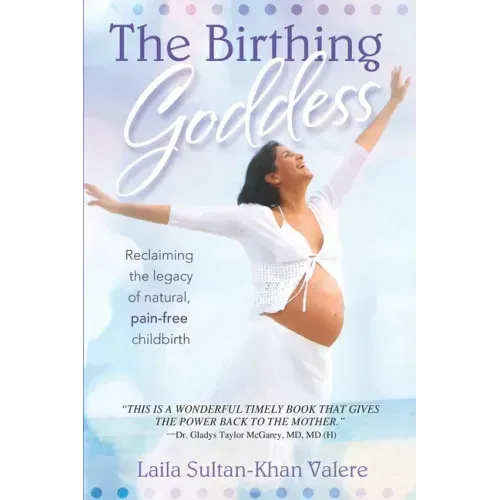 The Birthing Goddess: Reclaiming the Legacy of Natural, Pain-Free Childbirth
