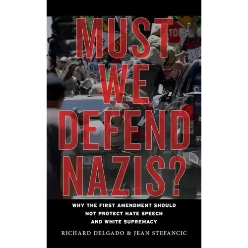 Must We Defend Nazis?: Why the First Amendment Should Not Protect Hate Speech and White Supremacy
