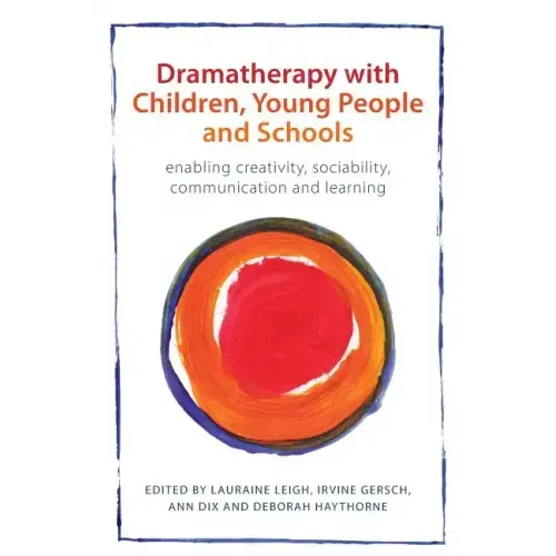 Dramatherapy with Children, Young People and Schools: Enabling Creativity, Sociability, Communication and Learning