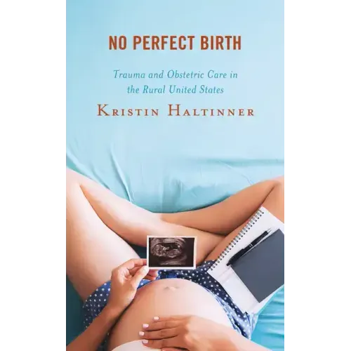 No Perfect Birth: Trauma and Obstetric Care in the Rural United States - Paperback
