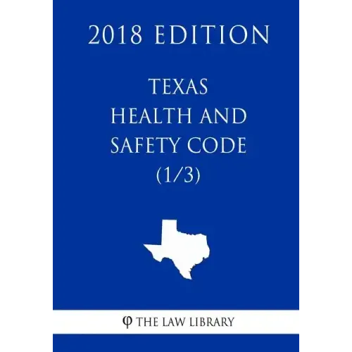 Texas Health and Safety Code (1/3) (2018 Edition)