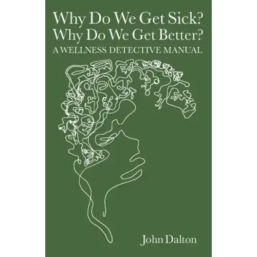 Why Do We Get Sick? Why Do We Get Better? A Wellness Detective Manual