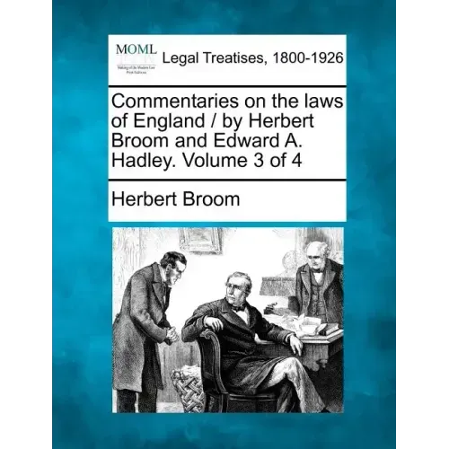 Commentaries on the laws of England / by Herbert Broom and Edward A. Hadley. Volume 3 of 4