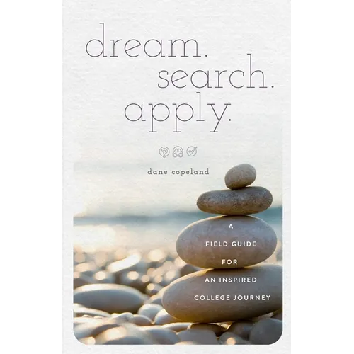 dream. search. apply. A Field Guide for an Inspired College Journey