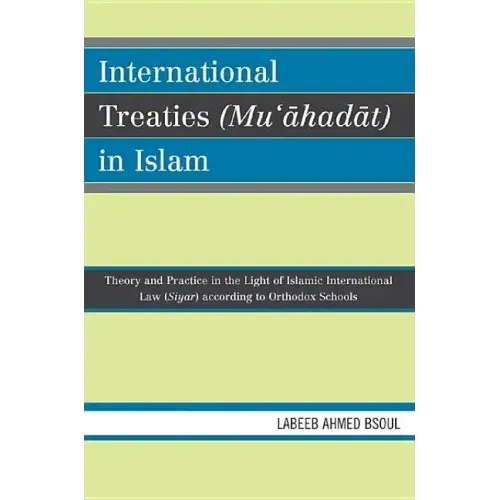 International Treaties (Mu'ahadat) in Islam: Practice in the Light of Islamic International Law (Siyar) According to Orthodox Schools