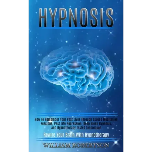 Hypnosis: How to Remember Your Past Lives Through Guided Meditation Sessions, Past Life Regression, Deep Sleep Hypnosis, and Hyp