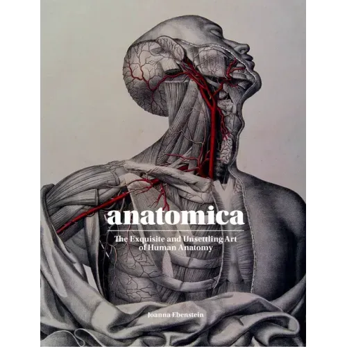 Anatomica: The Exquisite and Unsettling Art of Human Anatomy