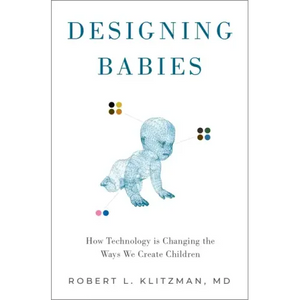 Designing Babies: How Technology Is Changing the Ways We Create Children - Hardcover