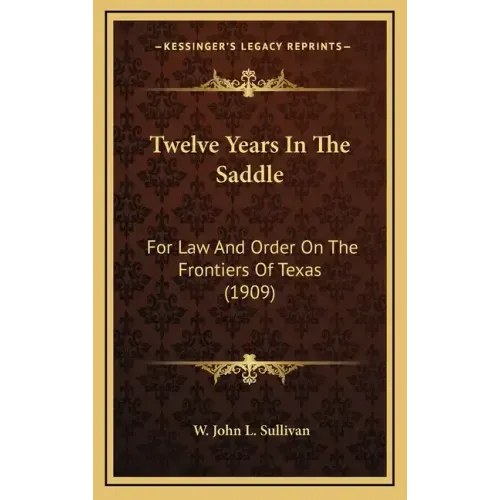 Twelve Years In The Saddle: For Law And Order On The Frontiers Of Texas (1909)