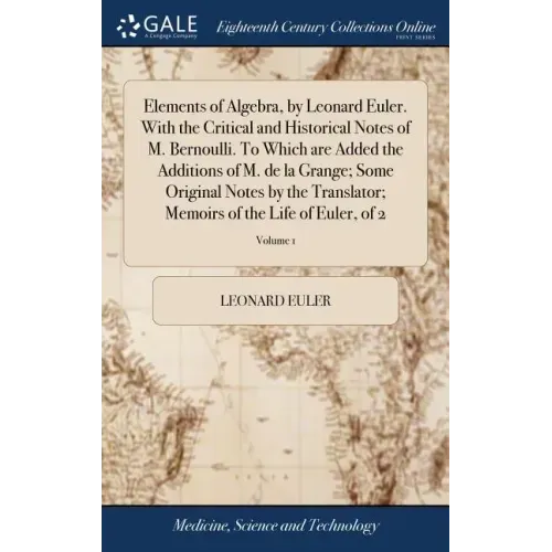 Elements of Algebra, by Leonard Euler. With the Critical and Historical Notes of M. Bernoulli. To Which are Added the Additions of M. de la Grange; So