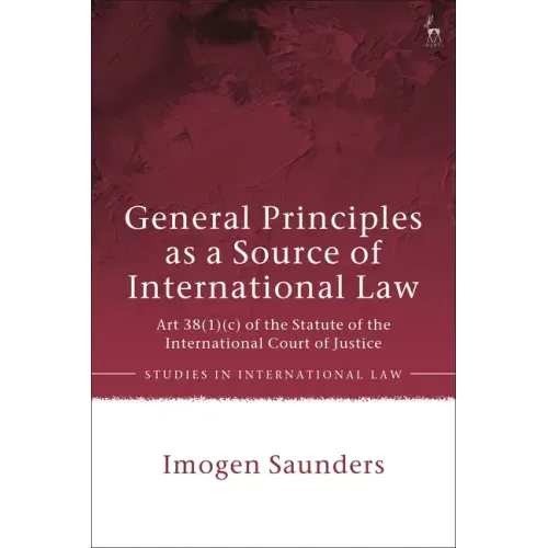 General Principles as a Source of International Law: Art 38(1)(c) of the Statute of the International Court of Justice