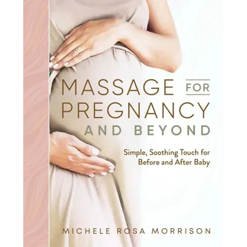 Massage for Pregnancy and Beyond: Simple, Soothing Touch for Before and After Baby