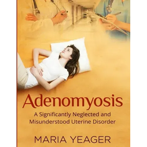 Adenomyosis: A Significantly Neglected and Misunderstood Disorder