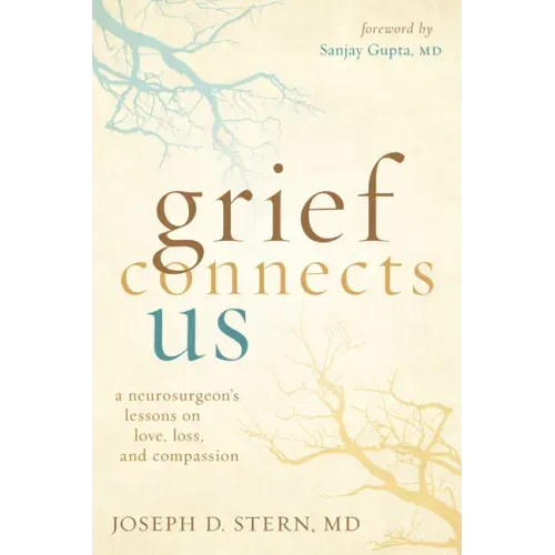 Grief Connects Us: A Neurosurgeon's Lessons on Love, Loss, and Compassion