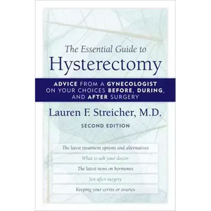 The Essential Guide to Hysterectomy: Advice from a Gynecologist on Your Choices Before, During, and After Surgery - Paperback