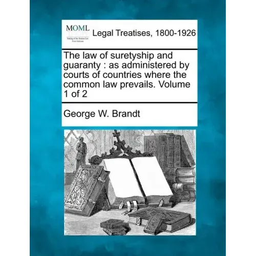 The law of suretyship and guaranty: as administered by courts of countries where the common law prevails. Volume 1 of 2