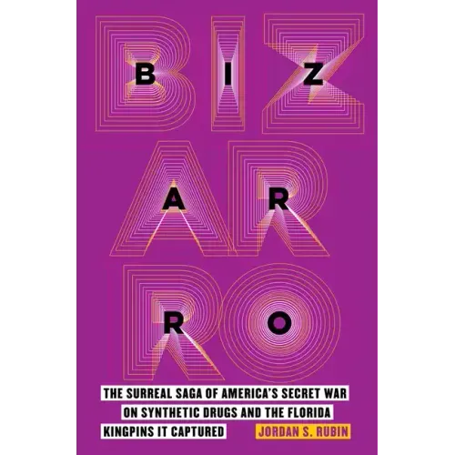 Bizarro: The Surreal Saga of America's Secret War on Synthetic Drugs and the Florida Kingpins It Captured
