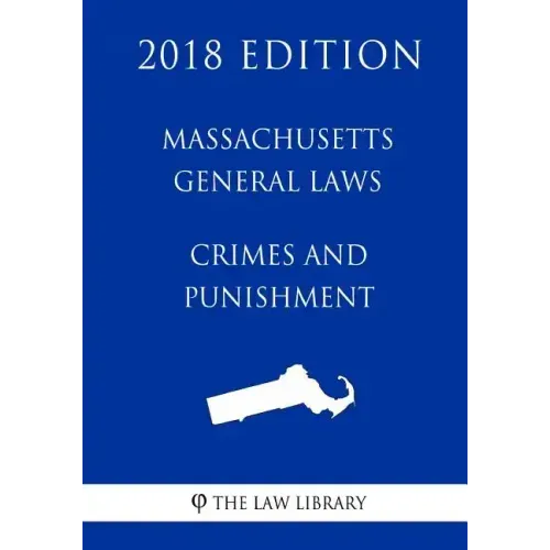 Massachusetts General Laws - Crimes and Punishment (2018 Edition)
