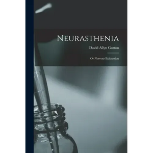 Neurasthenia: or Nervous Exhaustion - Paperback