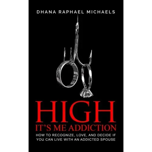 High, It's Me Addiction: How to Recognize, Love, and Decide if You Can Live with an Addicted Spouse