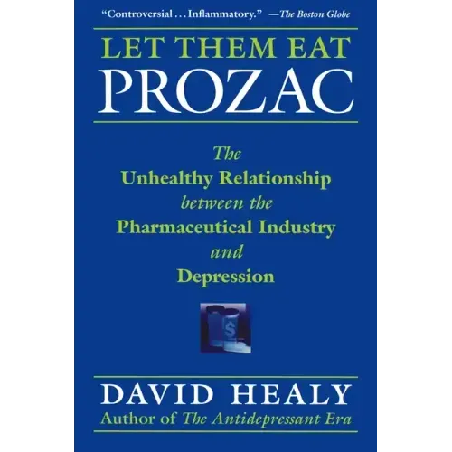 Let Them Eat Prozac: The Unhealthy Relationship Between the Pharmaceutical Industry and Depression