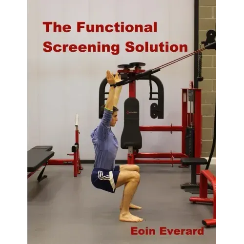 The Functional Screening Solution.: The Ultimate 'Cook Book' Approach to fix Faulty Movement, prevent injury and set a base for performance