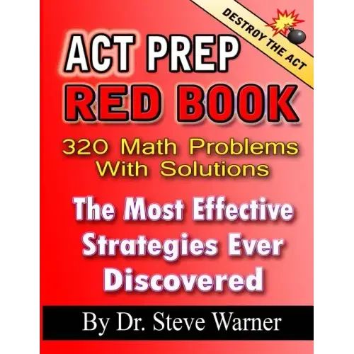 ACT Prep Red Book - 320 Math Problems With Solutions: The Most Effective Strategies Ever Discovered