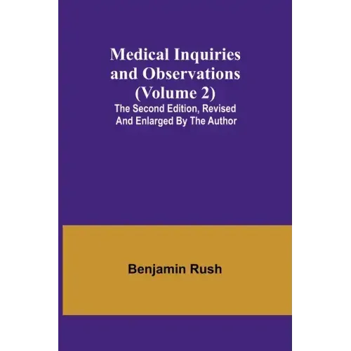 Medical Inquiries and Observations (Volume 2); The Second Edition, Revised and Enlarged by the Author