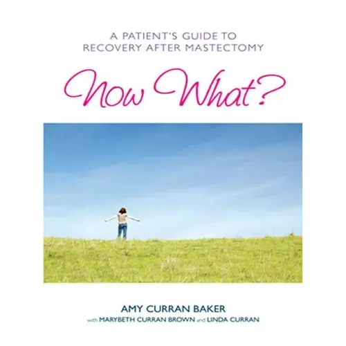 Now What?: A Patient's Guide to Recovery After Mastectomy