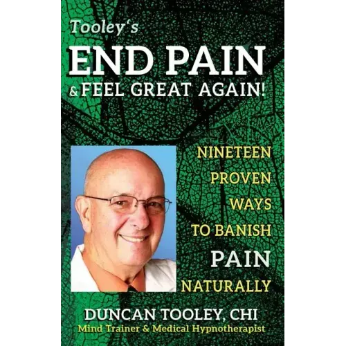 End Pain & Feel Great Again!: Nineteen Proven Body, Mind, Spirit, and Fun Ways to Banish Pain Naturally