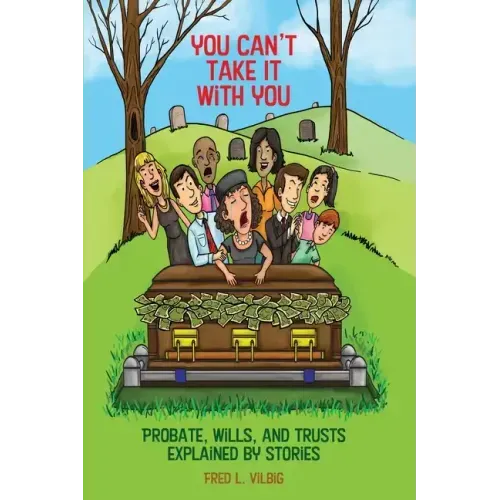 You Can't Take It With You: Probate, Wills, and Trusts Explained by Stories