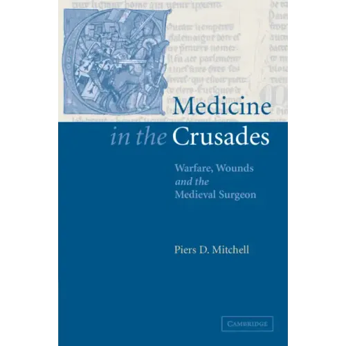 Medicine in the Crusades: Warfare, Wounds and the Medieval Surgeon