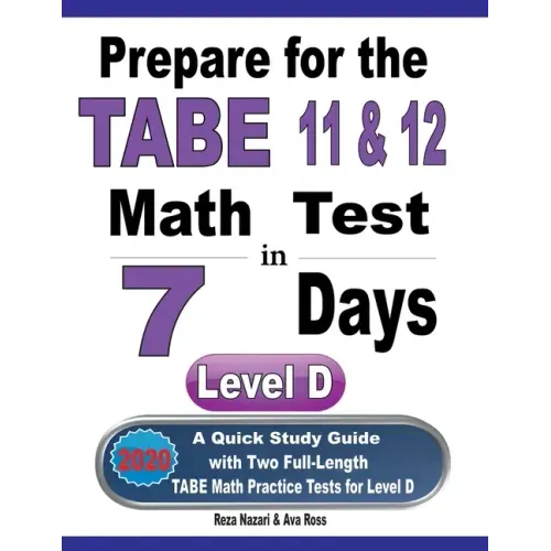 Prepare for the TABE 11 & 12 Math Test in 7 Days: A Quick Study Guide with Two Full-Length TABE Math Practice Tests for Level D