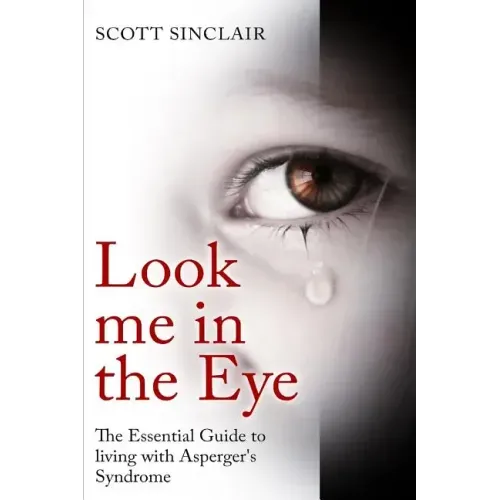 Look me In The Eye: A Complete Guide to Living with Asperger's Syndrome