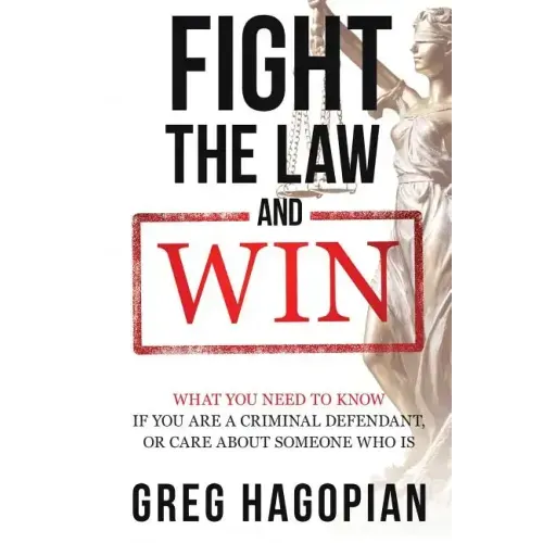Fight The Law and Win: What you need to know if you are a criminal defendant or care about someone who is.