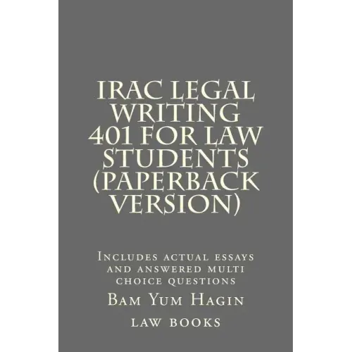 IRAC Legal Writing 401 For Law Students (Paperback version): Includes actual essays and answered multi choice questions