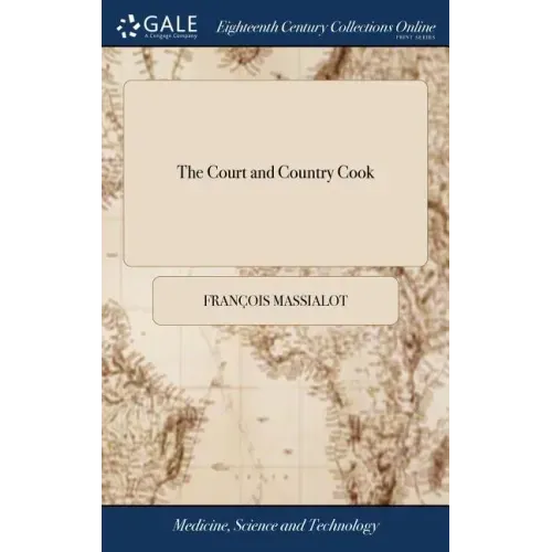 The Court and Country Cook: Giving new and Plain Directions how to Order all Manner of Entertainments, ... Together With new Instructions for Conf