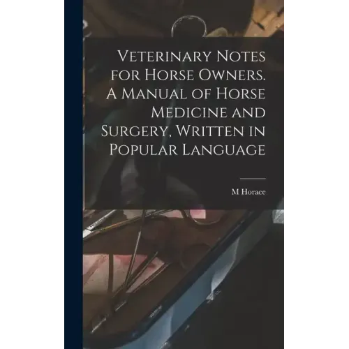 Veterinary Notes for Horse Owners. A Manual of Horse Medicine and Surgery, Written in Popular Language