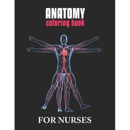 Anatomy Coloring Book For Nurses: The Ultimate Anatomy Study Guide, An Easier and Better Way to Learn Anatomy