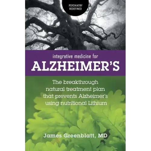 Integrative Medicine for Alzheimer's: The Breakthrough Natural Treatment Plan That Prevents Alzheimer's Using Nutritional Lithium