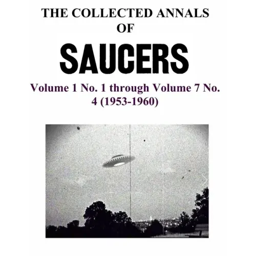 THE COLLECTED ANNALS OF 'SAUCERS'. Volume 1 No. 1 through Volume 7 No. 4 (1953-1960)