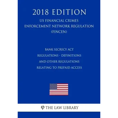 Bank Secrecy Act Regulations - Definitions and Other Regulations Relating to Prepaid Access (US Financial Crimes Enforcement Network Regulation) (FINC