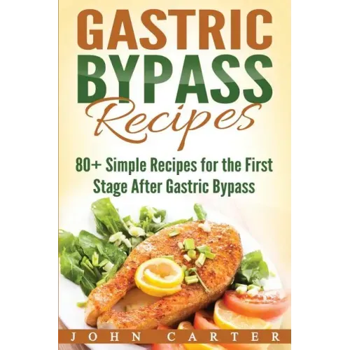 Gastric Bypass Recipes: 80+ Simple Recipes for the First Stage After Gastric Bypass Surgery