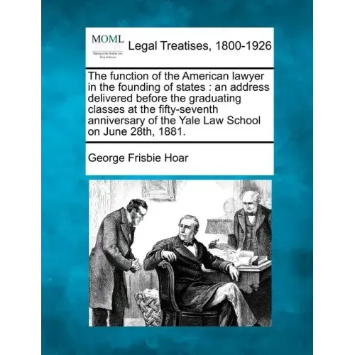 The Function of the American Lawyer in the Founding of States: An Address Delivered Before the Graduating Classes at the Fifty-Seventh Anniversary of
