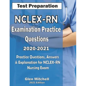 NCLEX-RN Examination Practice Questions 2020-2021: Practice Questions, Answers & Explanation for NCLEX Nursing Exam - Paperback