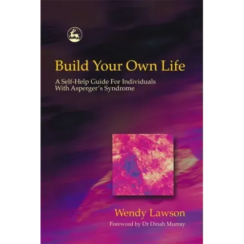 Build Your Own Life: A Self-Help Guide for Individuals with Asperger's Syndrome
