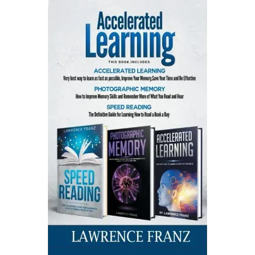 Accelerated Learning Series (3 Book Series): Speed_Reading, Photographic Memory, Accelerated Learning How to Use Advanced Learning Strategies to Learn