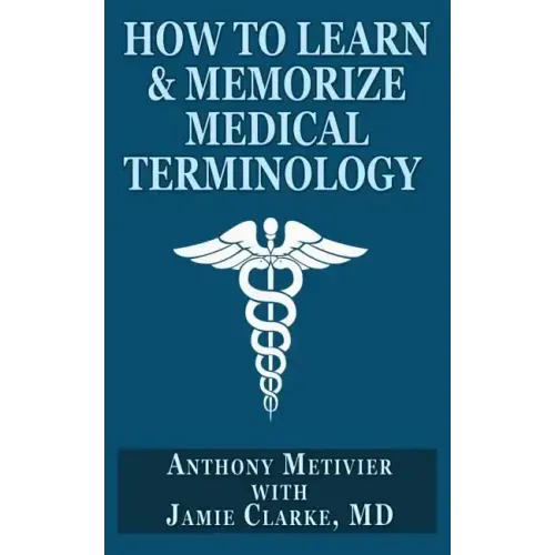 How to Learn & Memorize Medical Terminology: ... Using a Memory Palace Specifically Designed for Achieving Medical Fluency